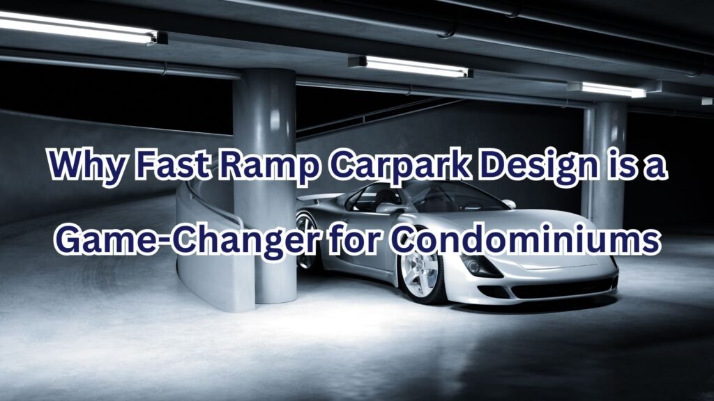 Why Fast Ramp Carpark Design is a Game-Changer for Condominiums – The Atas Taman Desa Leads the Way 4 Why Fast Ramp Carpark Design is a Game Changer for Condominiums